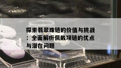 探索翡翠珠链的价值与挑战：全面解析佩戴项链的优点与潜在问题