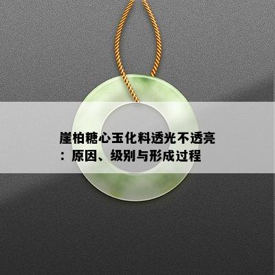 崖柏糖心玉化料透光不透亮：原因、级别与形成过程