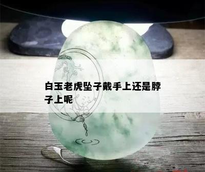 白玉老虎坠子戴手上还是脖子上呢