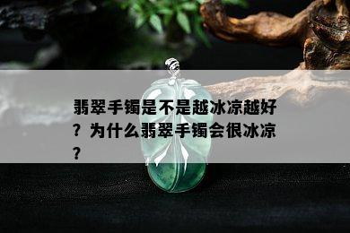 翡翠手镯是不是越冰凉越好？为什么翡翠手镯会很冰凉？