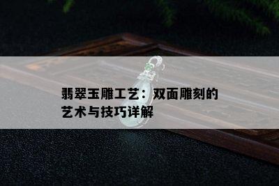 翡翠玉雕工艺：双面雕刻的艺术与技巧详解