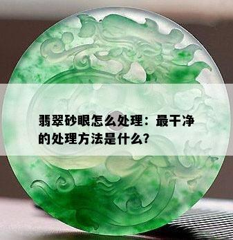 翡翠砂眼怎么处理：最干净的处理方法是什么？