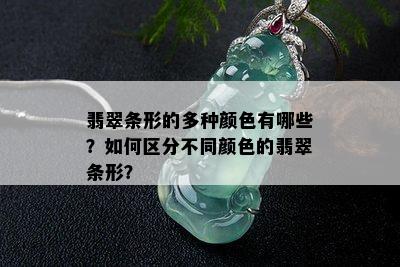 翡翠条形的多种颜色有哪些？如何区分不同颜色的翡翠条形？