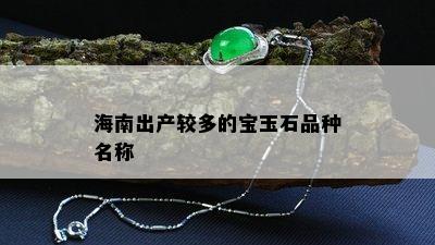 海南出产较多的宝玉石品种名称