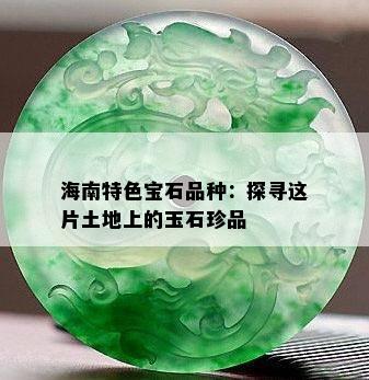 海南特色宝石品种：探寻这片土地上的玉石珍品