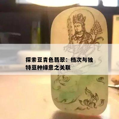 探索豆青色翡翠：档次与独特豆种绿意之关联