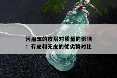 河磨玉的皮层对质量的影响：有皮和无皮的优劣势对比