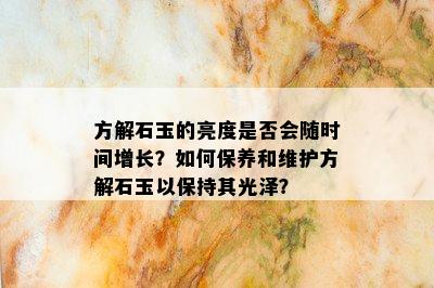 方解石玉的亮度是否会随时间增长？如何保养和维护方解石玉以保持其光泽？