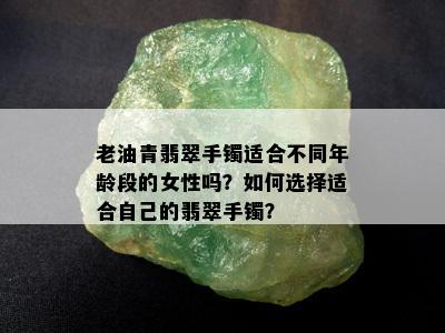 老油青翡翠手镯适合不同年龄段的女性吗？如何选择适合自己的翡翠手镯？