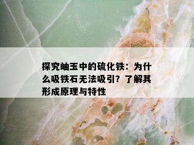 探究岫玉中的硫化铁：为什么吸铁石无法吸引？了解其形成原理与特性