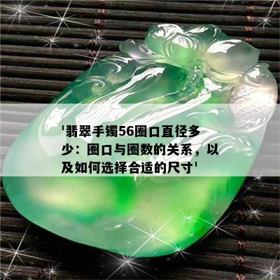 '翡翠手镯56圈口直径多少：圈口与圈数的关系，以及如何选择合适的尺寸'