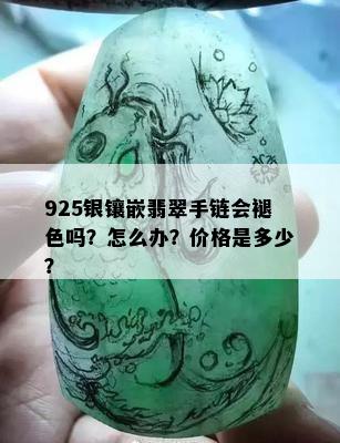 925银镶嵌翡翠手链会褪色吗？怎么办？价格是多少？