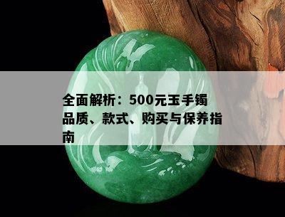 全面解析：500元玉手镯品质、款式、购买与保养指南