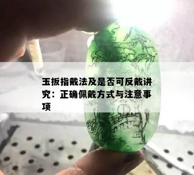 玉扳指戴法及是否可反戴讲究：正确佩戴方式与注意事项