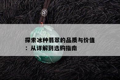 探索冰种翡翠的品质与价值：从详解到选购指南