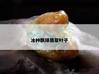 冰种飘绿翡翠叶子