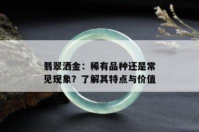 翡翠洒金：稀有品种还是常见现象？了解其特点与价值