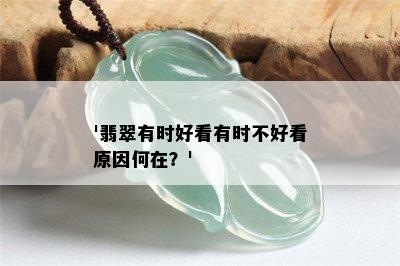 '翡翠有时好看有时不好看原因何在？'