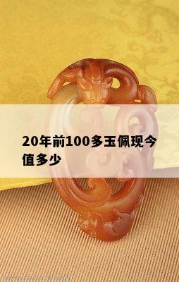 20年前100多玉佩现今值多少