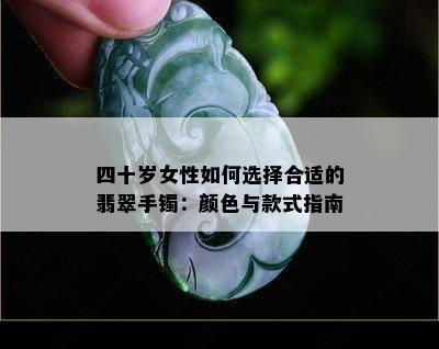 四十岁女性如何选择合适的翡翠手镯：颜色与款式指南