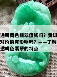 透明黄色翡翠值钱吗？黄斑对价值有影响吗？——了解透明色翡翠的特点