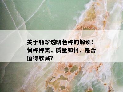 关于翡翠透明色种的解读：何种种类，质量如何，是否值得收藏？