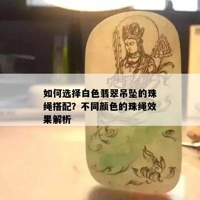 如何选择白色翡翠吊坠的珠绳搭配？不同颜色的珠绳效果解析