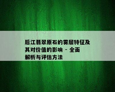 后江翡翠原石的雾层特征及其对价值的影响 - 全面解析与评估方法