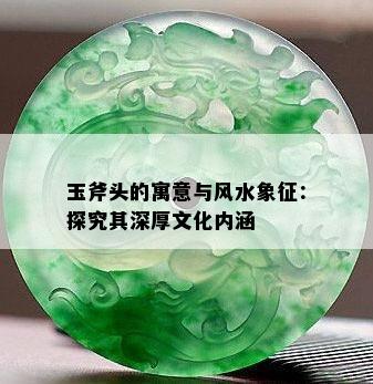 玉斧头的寓意与风水象征：探究其深厚文化内涵