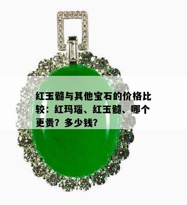 红玉髓与其他宝石的价格比较：红玛瑙、红玉髓、哪个更贵？多少钱？