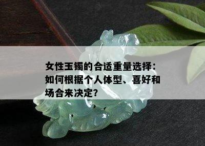 女性玉镯的合适重量选择：如何根据个人体型、喜好和场合来决定？