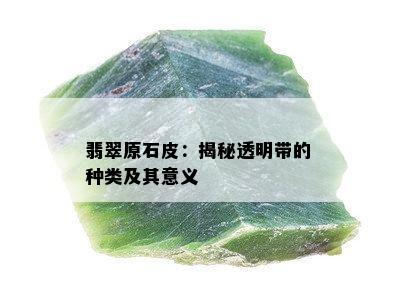 翡翠原石皮：揭秘透明带的种类及其意义