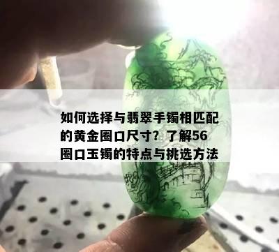 如何选择与翡翠手镯相匹配的黄金圈口尺寸？了解56圈口玉镯的特点与挑选方法