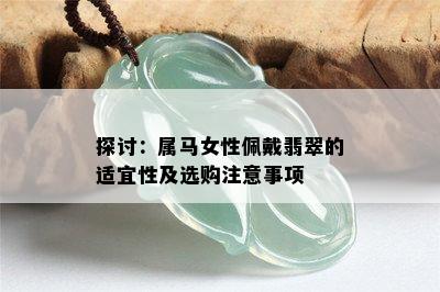 探讨：属马女性佩戴翡翠的适宜性及选购注意事项