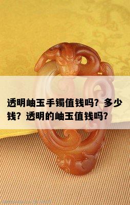 透明岫玉手镯值钱吗？多少钱？透明的岫玉值钱吗？