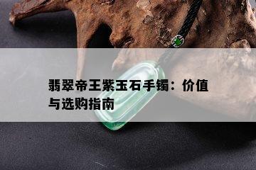 翡翠帝王紫玉石手镯：价值与选购指南