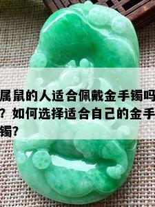 属鼠的人适合佩戴金手镯吗？如何选择适合自己的金手镯？