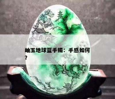 岫玉地球蓝手镯：手感如何？