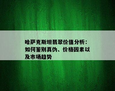 哈萨克斯坦翡翠价值分析：如何鉴别真伪、价格因素以及市场趋势