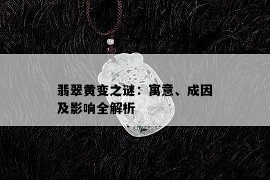 翡翠黄变之谜：寓意、成因及影响全解析