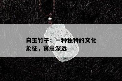 白玉竹子：一种独特的文化象征，寓意深远