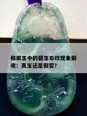 和田玉中的碧玉石纹现象解读：真玉还是假冒？