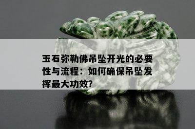 玉石弥勒佛吊坠开光的必要性与流程：如何确保吊坠发挥更大功效？