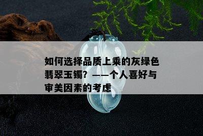 如何选择品质上乘的灰绿色翡翠玉镯？——个人喜好与审美因素的考虑