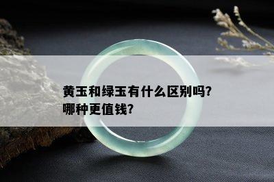 黄玉和绿玉有什么区别吗？哪种更值钱？