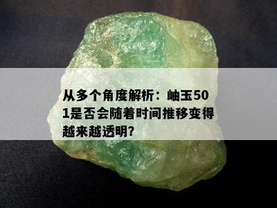 从多个角度解析：岫玉501是否会随着时间推移变得越来越透明？