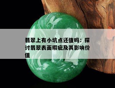 翡翠上有小坑点还值吗：探讨翡翠表面瑕疵及其影响价值