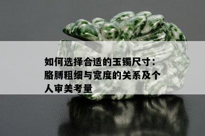 如何选择合适的玉镯尺寸：胳膊粗细与宽度的关系及个人审美考量