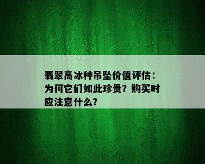 翡翠高冰种吊坠价值评估：为何它们如此珍贵？购买时应注意什么？