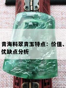 青海料翠青玉特点：价值、优缺点分析